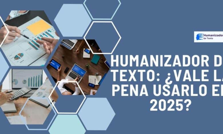 Humanizador de Texto:¿Vale la pena usarlo en 2025?